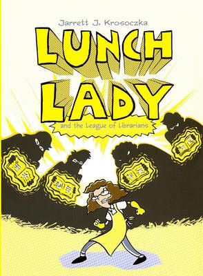 Lunch Lady and the League of Librarians by Jarrett Krosoczka