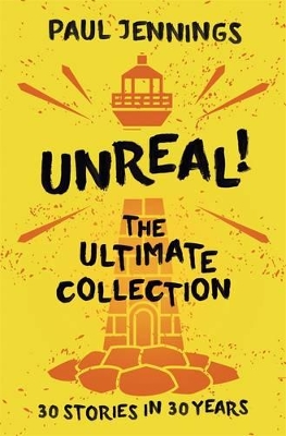 Unreal! The Ultimate Collection: 30 Stories In 30 Years by Paul Jennings