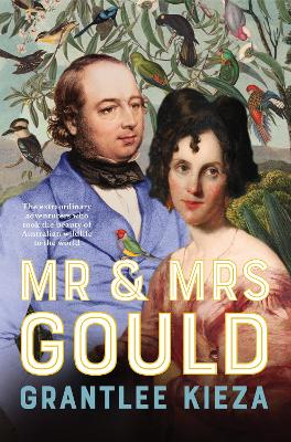 Mr and Mrs Gould: The extraordinary true story about the life of Australia's greatest naturalists and explorers, from the award winning bestselling author and LONGLISTED FOR THE INDIE BOOK AWARDS 2025 book