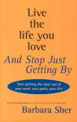 Live the Life You Love and Stop Just Getting By by Barbara Sher