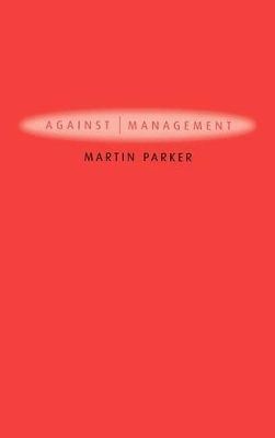 Against Management: Organization in the Age of Managerialism by Martin Parker