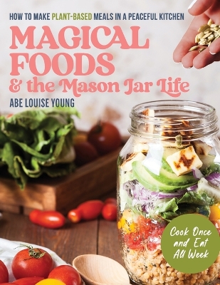 Magical Foods and the Mason Jar Life: How to Make Plant-Based Meals in a Peaceful Kitchen book