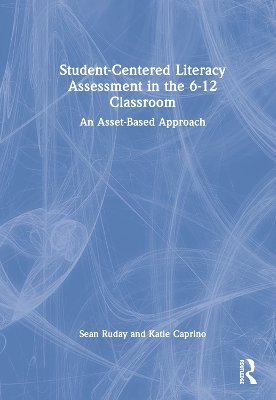 Student-Centered Literacy Assessment in the 6-12 Classroom: An Asset-Based Approach book