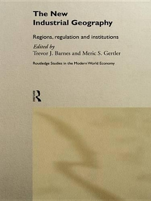The The New Industrial Geography: Regions, Regulation and Institutions by Trevor Barnes
