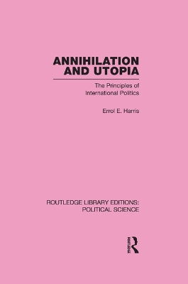 Annihilation and Utopia (Routledge Library Editions: Political Science Volume 8) by Errol E. Harris