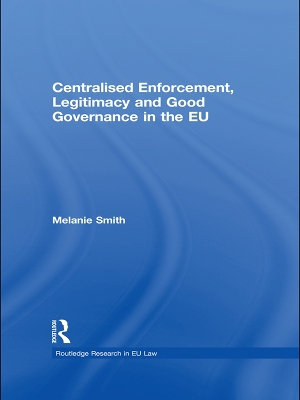 Centralised Enforcement, Legitimacy and Good Governance in the EU by Melanie Smith