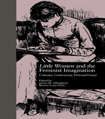 LITTLE WOMEN and THE FEMINIST IMAGINATION: Criticism, Controversy, Personal Essays by Janice M. Alberghene