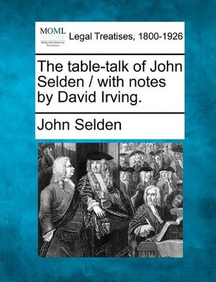 The Table-Talk of John Selden / With Notes by David Irving. book