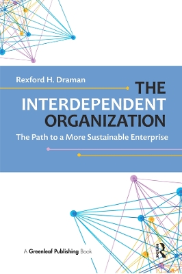 The The Interdependent Organization: The Path to a More Sustainable Enterprise by Rexford H. Draman