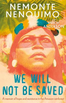 We Will Not Be Saved: A memoir of hope and resistance in the Amazon rainforest book