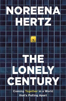 The Lonely Century: A Call to Reconnect by Noreena Hertz