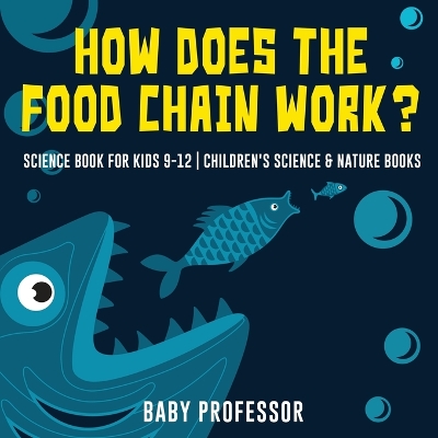 How Does the Food Chain Work? - Science Book for Kids 9-12 Children's Science & Nature Books book