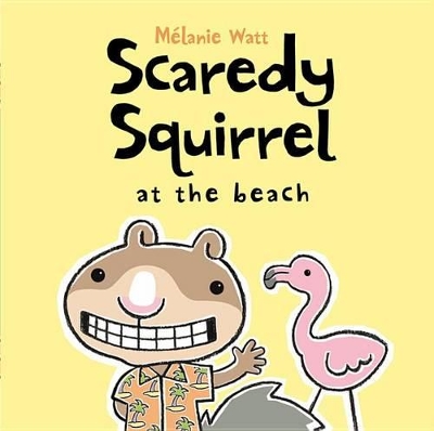 Scaredy Squirrel at the Beach by Melanie Watt