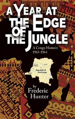 A Year at the Edge of the Jungle by Frederic Hunter