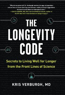 The The Longevity Code: Slow Down the Aging Process and Live Well for Longer: Secrets from the Leading Edge of Science by Kris Verburgh