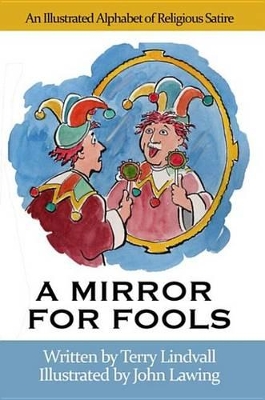 A Mirror for Fools: An Illustrated Alphabet of Religious Satire by Terry Lindvall