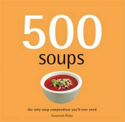 500 Soups: The Only Soup Compendium You'll Ever Need book