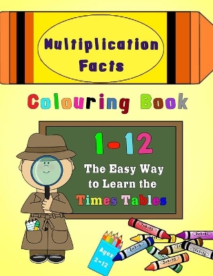 Multiplication Facts Colouring Book 1-12: The Easy Way to Learn the Times Tables book