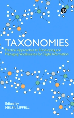 Taxonomies: Practical Approaches to Developing and Managing Vocabularies for Digital Information by Helen Lippell