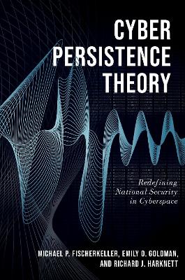 Cyber Persistence Theory: Redefining National Security in Cyberspace book
