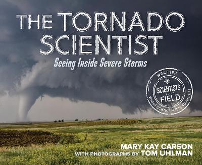 The Tornado Scientist: Seeing Inside Severe Storms by Mary Kay Carson