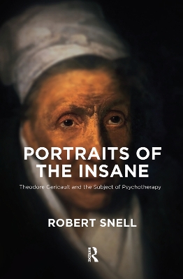 Portraits of the Insane: Theodore Gericault and the Subject of Psychotherapy by Robert Snell