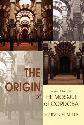The Origin of the Mosque of Cordoba: Secrets of Andalusia book