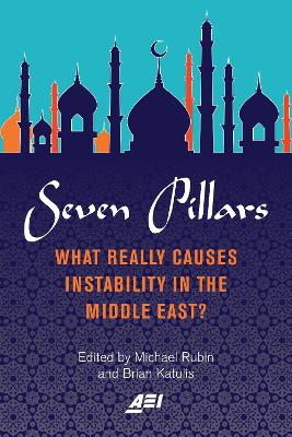 Seven Pillars: What Really Causes Instability in the Middle East? by Michael Rubin