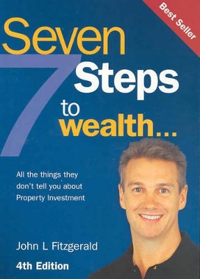 Seven Steps to Wealth: All the Things They Don't Tell You about Purchasing an Investment Property by John L Fitzgerald