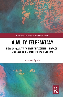Quality Telefantasy: How US Quality TV Brought Zombies, Dragons and Androids into the Mainstream book