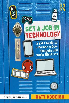 Get a Job in Technology: A Kid's Guide to a Career in Cool Gadgets and Wacky Electrics by Matt Koceich