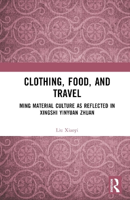 Clothing, Food, and Travel: Ming Material Culture as Reflected in Xingshi Yinyuan Zhuan by Liu Xiaoyi