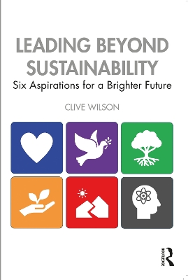 Leading Beyond Sustainability: Six Aspirations for a Brighter Future book