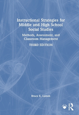 Instructional Strategies for Middle and High School Social Studies: Methods, Assessment, and Classroom Management by Bruce E. Larson