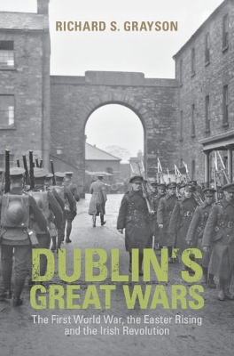 Dublin's Great Wars: The First World War, the Easter Rising and the Irish Revolution book