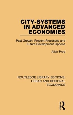 City-systems in Advanced Economies: Past Growth, Present Processes and Future Development Options by Allan Pred