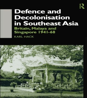 Defence and Decolonisation in South-East Asia by Karl Hack