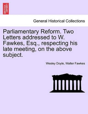 Parliamentary Reform. Two Letters Addressed to W. Fawkes, Esq., Respecting His Late Meeting, on the Above Subject. book