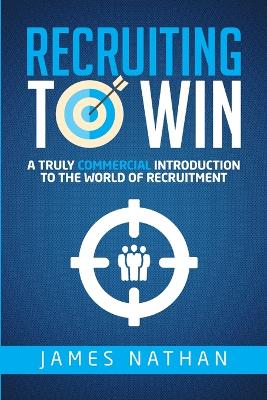 Recruiting to Win: A Truly Commercial Introduction to the World of Recruitment book