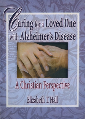 Caring for a Loved One with Alzheimer's Disease: A Christian Perspective by Elizabeth T Hall