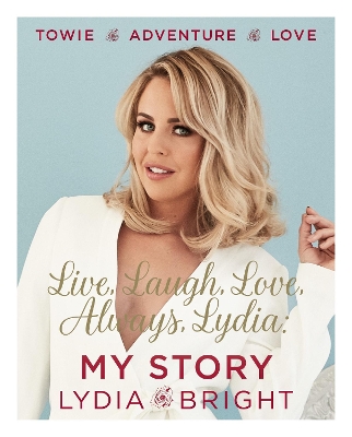 Live, Laugh, Love, Always, Lydia: My Story by Lydia Bright