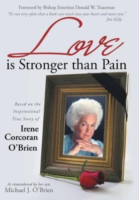 Love is Stronger than Pain: Based on the Inspirational True Story of Irene Corcoran O'Brien As Remembered by Her Son Michael J. O'Brien by Professor Michael J O'Brien