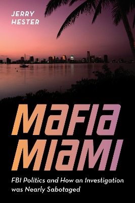 Mafia Miami: FBI Politics and How an Investigation Was Nearly Sabotaged book