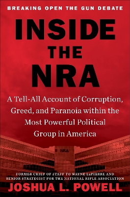 Inside the NRA: A Tell-All Account of Corruption, Greed, and Paranoia within the Most Powerful Political Group in America book