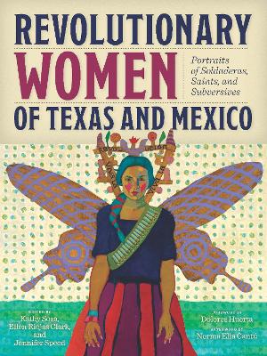 Revolutionary Women of Texas and Mexico: Portraits of Soldaderas, Saints, and Subversives book