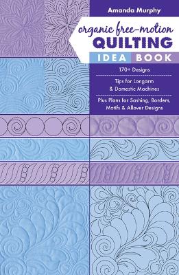 Organic Free-Motion Quilting Idea Book: 170+ Designs; Tips for Longarm & Domestic Machines; Plus Plans for Sashing, Borders, Motifs & Allover Designs book