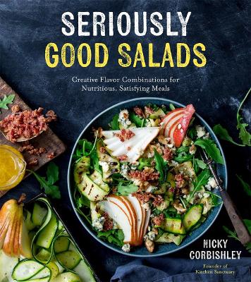 Seriously Good Salads: Creative Flavor Combinations for Nutritious, Satisfying Meals book