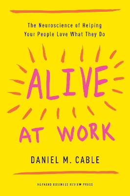 Alive at Work by Daniel M. Cable