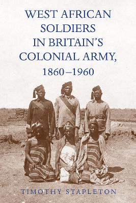West African Soldiers in Britain’s Colonial Army, 1860-1960 book
