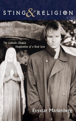 Sting and Religion: The Catholic-Shaped Imagination of a Rock Icon book